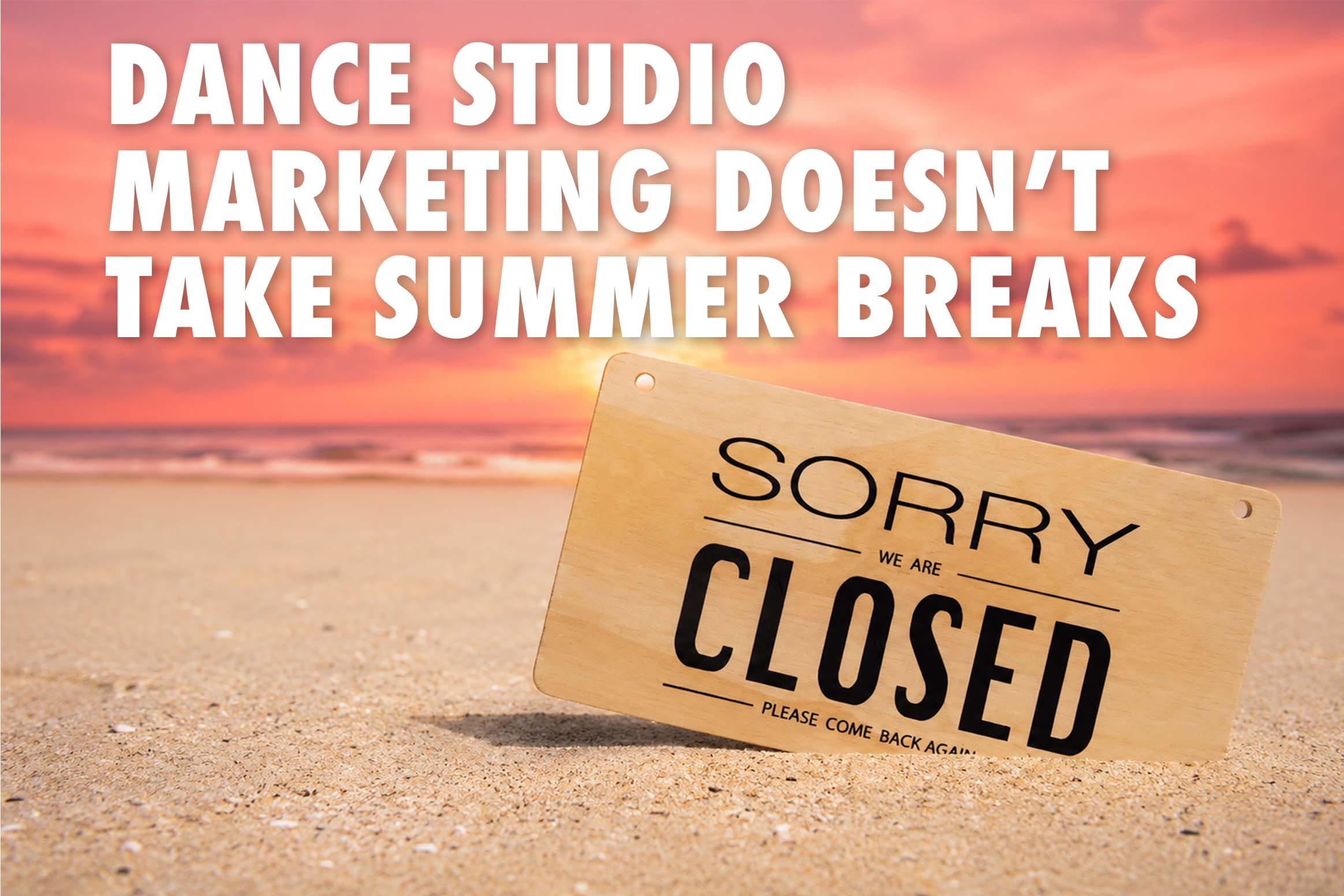 Small Summer Marketing Updates Can Prevent Fall Enrollment Problems Closed sign resting on a beach at sunset, representing the misconception that dance studio marketing stops during summer and highlighting the need for year-round visibility.